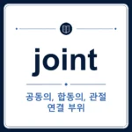 joint 뜻은 관절, 공동의, 합동의, 이음매, (비격식) 식당인 토익 영어 단어 학습용 플래시카드 이미지