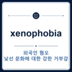 xenophobia 뜻은 외국인 혐오, 낯선 문화에 대한 강한 거부감인 토익 영어 단어 학습용 플래시카드 이미지